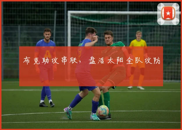 布克助攻串联，盘活太阳全队攻防