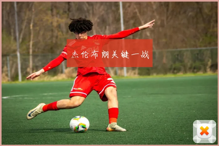 杰伦布朗关键一战
