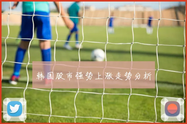韩国股市强势上涨走势分析