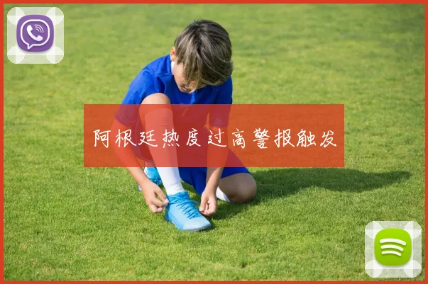 阿根廷热度过高警报触发
