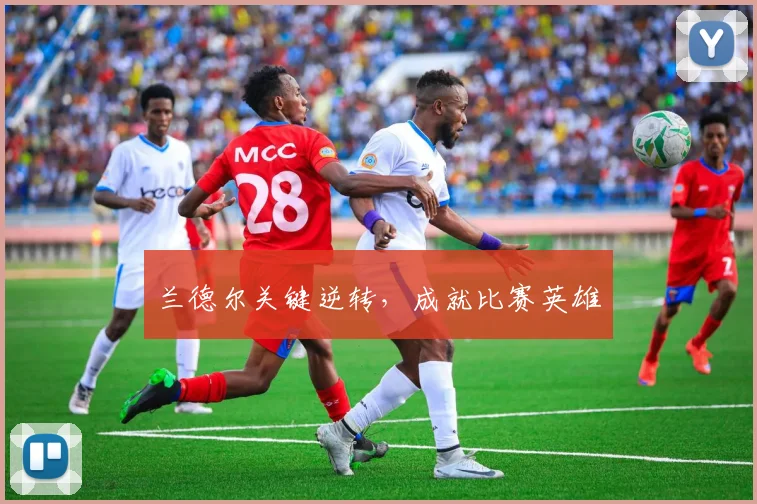 兰德尔关键逆转,成就比赛英雄
