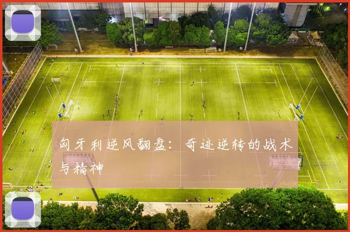 匈牙利逆风翻盘：奇迹逆转的战术与精神