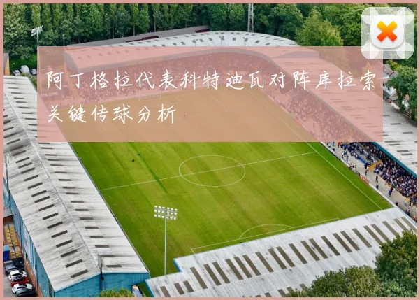 阿丁格拉代表科特迪瓦对阵库拉索关键传球分析