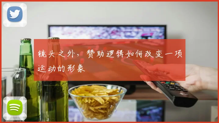 镜头之外,赞助逻辑如何改变一项运动的形象