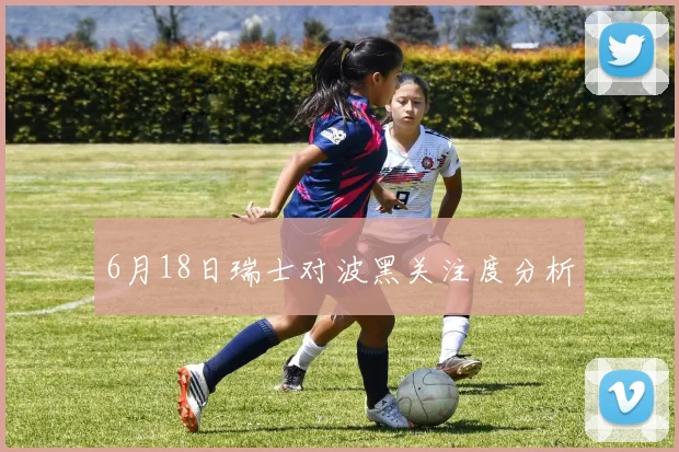 6月18日瑞士对波黑关注度分析