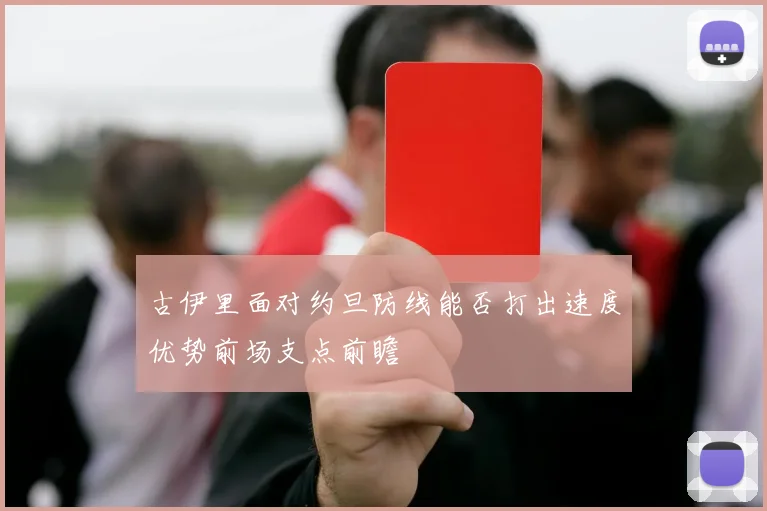 古伊里面对约旦防线能否打出速度优势前场支点前瞻