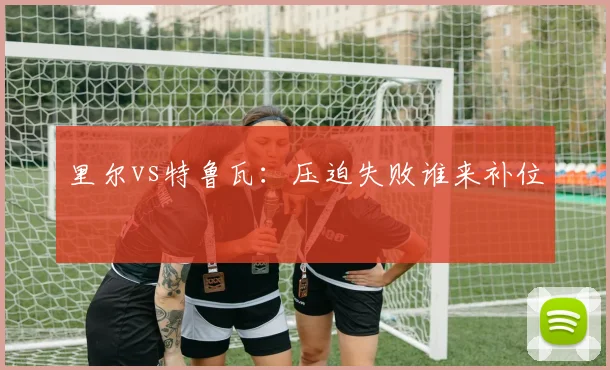 里尔vs特鲁瓦:压迫失败谁来补位