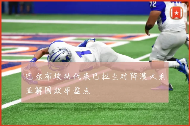 巴尔布埃纳代表巴拉圭对阵澳大利亚解围效率盘点