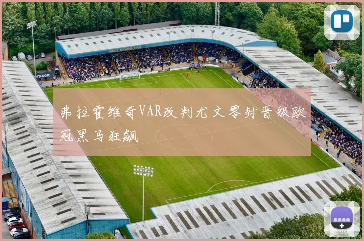 弗拉霍维奇VAR改判尤文零封晋级欧冠黑马狂飙