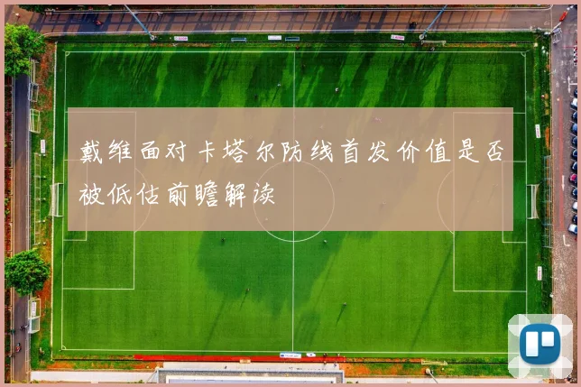 戴维面对卡塔尔防线首发价值是否被低估前瞻解读